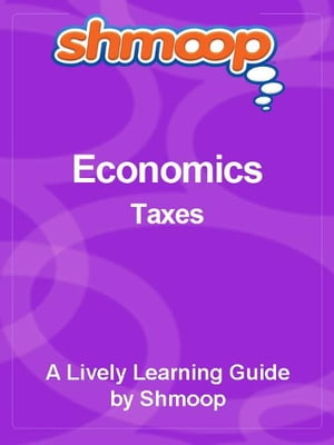 Shmoop Economics Guide: Taxes【電子書籍】[ Shmoop ]