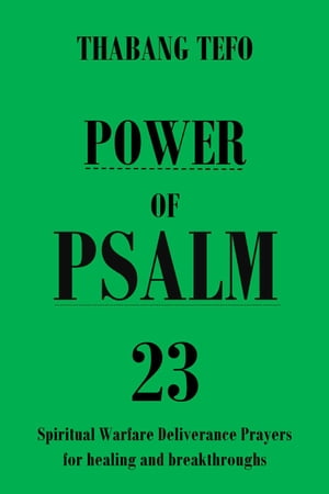 Power of Psalm 23: Spiritual Warfare Deliverance Prayers for Healing and Breakthroughs Power of psalms【電子書籍】 Thabang Tefo