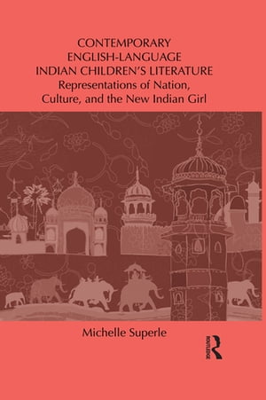 Contemporary English-Language Indian Children's Literature Representations of Nation, Culture, and the New Indian Girl【電子書籍】[ Michelle Superle ]