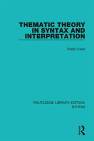 Thematic Theory in Syntax and Interpretation【電子書籍】 Robin Clark