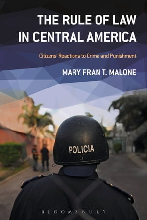 The Rule of Law in Central America Citizens 039 Reactions to Crime and Punishment【電子書籍】 Dr. Mary Fran T. Malone