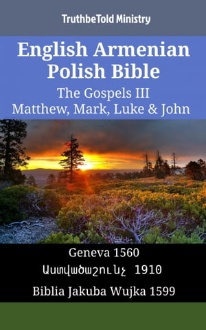 English Armenian Polish Bible - The Gospels III - Matthew, Mark, Luke & John Geneva 1560 - ???????????? 1910 - Biblia Jakuba Wujka 1599【電子書籍】[ TruthBeTold Ministry ]