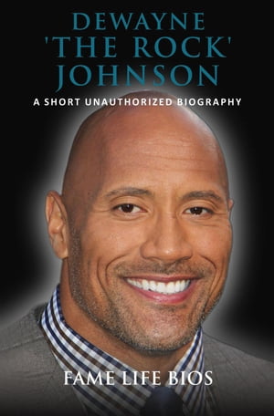 Dewayne 'The Rock' Johnson A Short Unauthorized Biography