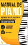 Manual de Piano: Aprende a tocar el Piano con un método sencillo y eficaz explicado paso a paso. 10 Ejercicios progresivos + Partituras