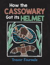 How the Cassowary Got its Helmet【電子書籍】 Trevor Fourmile