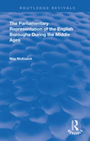 The Parliamentary Representation of the English Boroughs During the Middle Ages【電子書籍】[ May McKisack ]