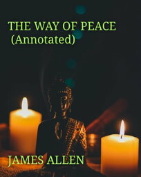 THE WAY OF PEACE (Annotated)【電子書籍】[ JAMES ALLEN ]