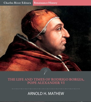 The Life and Times of Rodrigo Borgia, Pope Alexander VI