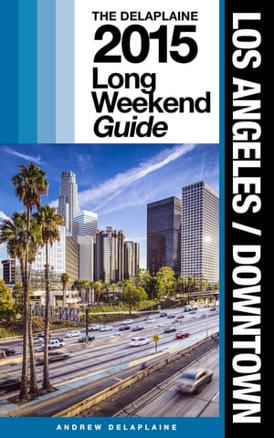 LOS ANGELES / DOWNTOWN - The Delaplaine 2015 Long Weekend Guide