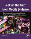 Seeking the Truth from Mobile Evidence Basic Fundamentals, Intermediate and Advanced Overview of Current Mobile Forensic Investigations