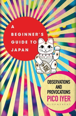 A Beginner's Guide to Japan Observations and Provocations【電子書籍】[ Pico Iyer ]