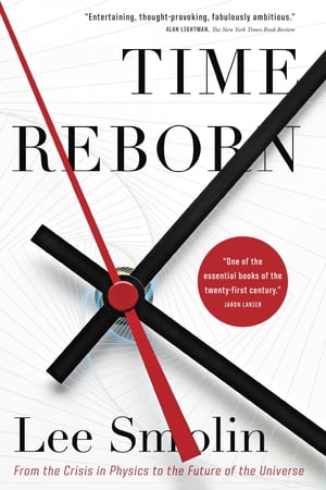 Time Reborn From the Crisis in Physics to the Future of the Universe【電子書籍】 Lee Smolin