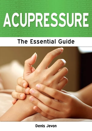 Acupressure: The Essential Guide