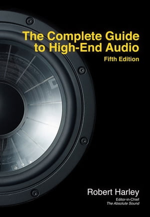 The Complete Guide to High-End Audio【電子書籍】[ Robert Harley ]