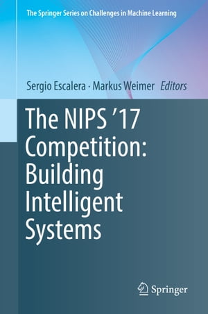 The NIPS '17 Competition: Building Intelligent Systems【電子書籍】