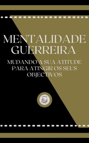 MENTALIDADE GUERREIRA: MUDANDO A SUA ATITUDE PARA ATINGIR OS SEUS OBJECTIVOS