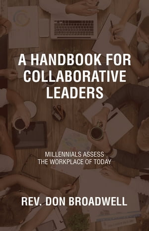 A Handbook for Collaborative Leaders Millennials Assess the Workplace of today