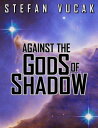 Against the Gods of Shadow【電子書籍】 Stefan Vucak