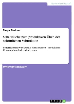 Schatzsuche zum produktiven ?ben der schriftlichen Subtraktion Unterrichtsentwurf zum 2. Staatsexamen - produktives ?ben und entdeckendes Lernen