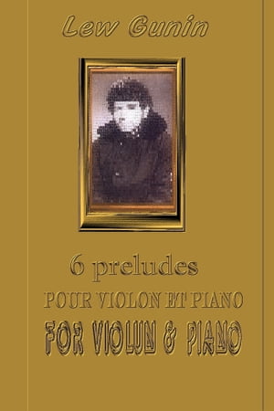 Lev Gunin, 6 Préludes pour violon et piano (les partitions et la préface) | 6 Preludes for Violin and Piano (scores, preface)