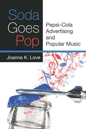 Soda Goes Pop Pepsi-Cola Advertising and Popular Music【電子書籍】[ Joanna K. Love ]