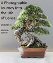 A Photographic Journey Into The Life of Bonsai Volume 1【電子書籍】 Adelaide Spencer