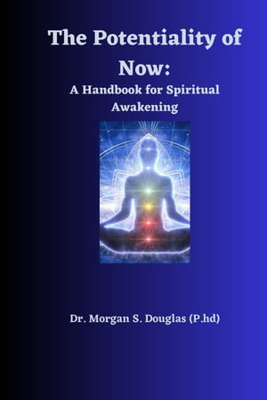 The Potentiality of Now: A Handbook for Spiritual Awakening