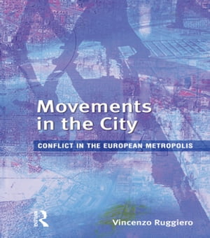 Movements in the City Conflict in the European Metropolis【電子書籍】 Vincenzo Ruggiero