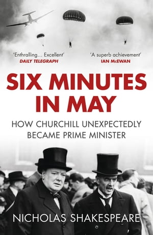 Six Minutes in May How Churchill Unexpectedly Became Prime Minister
