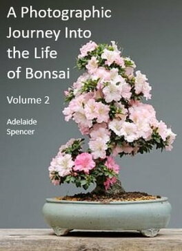A Photographic Journey Into The Life of BonsaiVolume 2【電子書籍】[ Adelaide Spencer ]