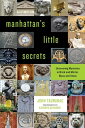 Manhattan 039 s Little Secrets Uncovering Mysteries in Brick and Mortar, Glass and Stone【電子書籍】 John Tauranac