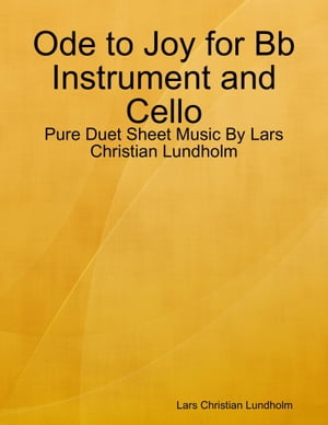 Ode to Joy for Bb Instrument and Cello - Pure Duet Sheet Music By Lars Christian Lundholm【電子書籍】[ Lars Christian Lundholm ]