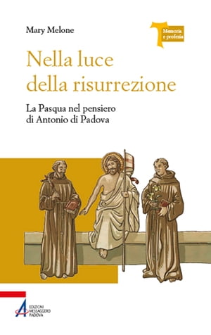 Nella luce della risurrezione. La Pasqua nel pensiero di Antonio di Padova【電子書籍】[ Mary Melone ]