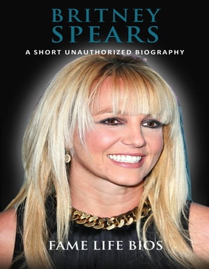 Britney Spears A Short Unauthorized Biography