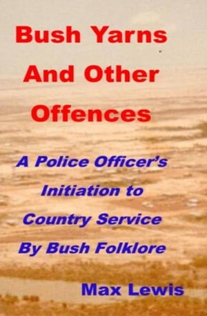 Bush Yarns and Other Offences A Police Officer's