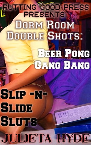 Dorm Room Double Shots: Beer Pong Gang Bang &Slip-N-Slide SlutsŻҽҡ[ Julieta Hyde ]