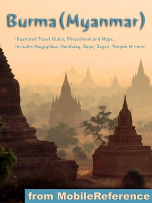 Burma (Myanmar) Illustrated Travel Guide, Phrasebook and Maps. Includes Naypyidaw, Mandalay, Bago, Bagan, Yangon & more【電子書籍】[ MobileReference ]
