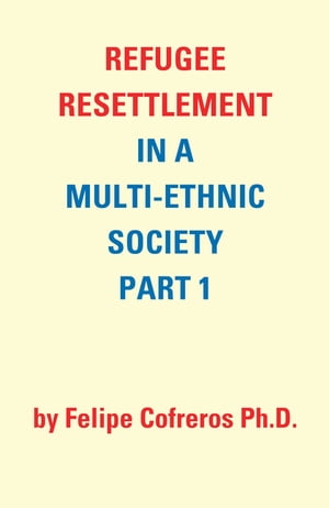 Refugee Resettlement in a Multi-Ethnic Society Part 1 by Felipe Cofreros Ph.D.
