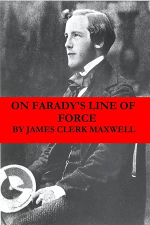 On Faraday's Line of Force (The translated Faraday's ideas into mathematical language)Żҽҡ[ James Clerk Maxwell ]