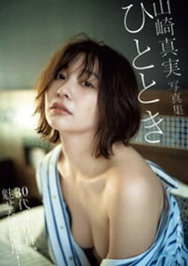 【電子版限定30ページ増】山崎真実 写真集　ひととき【電子書籍】[ 山崎真実 ]