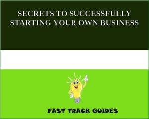 SECRETS TO SUCCESSFULLY STARTING YOUR OWN BUSINESS