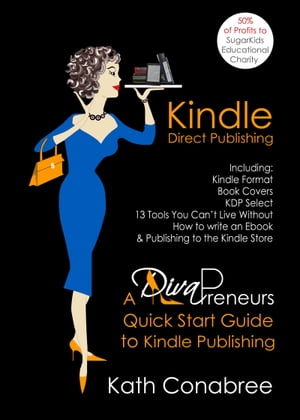 Kindle Direct Publishing: Kindle Format, Book Covers, KDP Select, Kindle Singles, How to Write an eBook, &Publishing to the Kindle Store A DivaPreneur's Quick Start Guide to Kindle PublishingŻҽҡ[ Kath Conabree ]