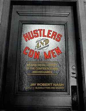 Hustlers and Con Men An Anecdotal History of the Confidence Man and His Games