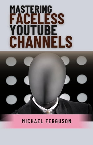 Mastering Faceless YouTube Channels【電子書籍】[ Michael Ferguson ]