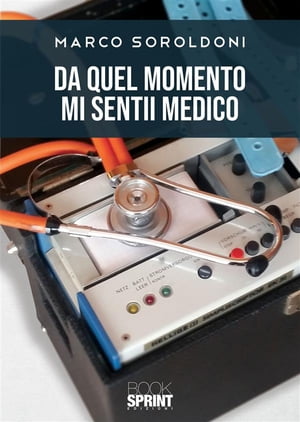 Da quel momento mi sentii medico【電子書籍】[ Marco Soroldoni ]