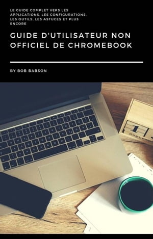 Guide D 039 utilisateur non Officiel de Chromebook【電子書籍】 Bob Babson