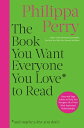 The Book You Want Everyone You Love to Read Sane And Sage Advice to Help You Navigate All of Your Most Important Relationships【電子書籍】 Philippa Perry