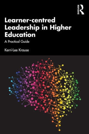 Learner-centred Leadership in Higher Education A Practical Guide【電子書籍】[ Kerri-Lee Krause ]