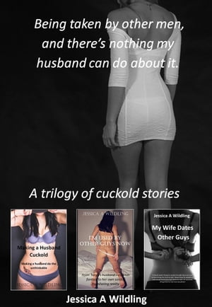 Being taken by other men, and there is nothing my husband can do about it A trilogy of cuckold stories【電子書籍】 Jessica A Wildling