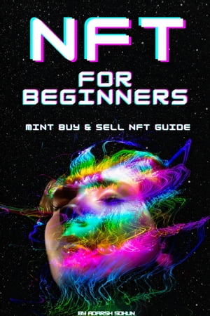 NFT For Beginners imple Guide Book Course on How Create Mint Buy and Sell NFTs (Non-Fungible Tokens for Dummies,: Successful Passive Incomes Investment in Crypto Arts, Games, and Collectibles.【電子書籍】 Adarsh Sohun